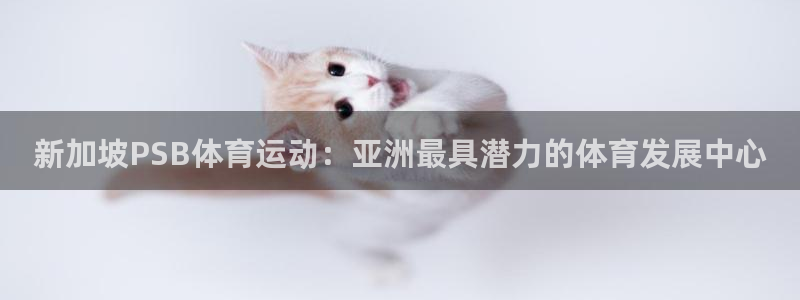 bbin视讯游戏官网：新加坡PSB体育运动：亚洲最具潜力的体育发展中心