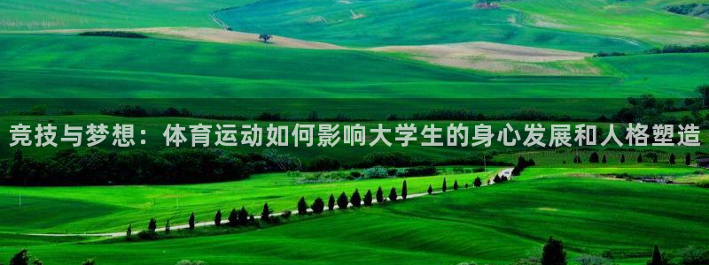 bbin视讯：竞技与梦想：体育运动如何影响大学生的身心发展和人格塑造